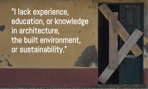 In the background there is an abandoned building, vacancy, and in front a text is saying "I lack experience, education or knowledge in architecture, the built environment or sustainability"